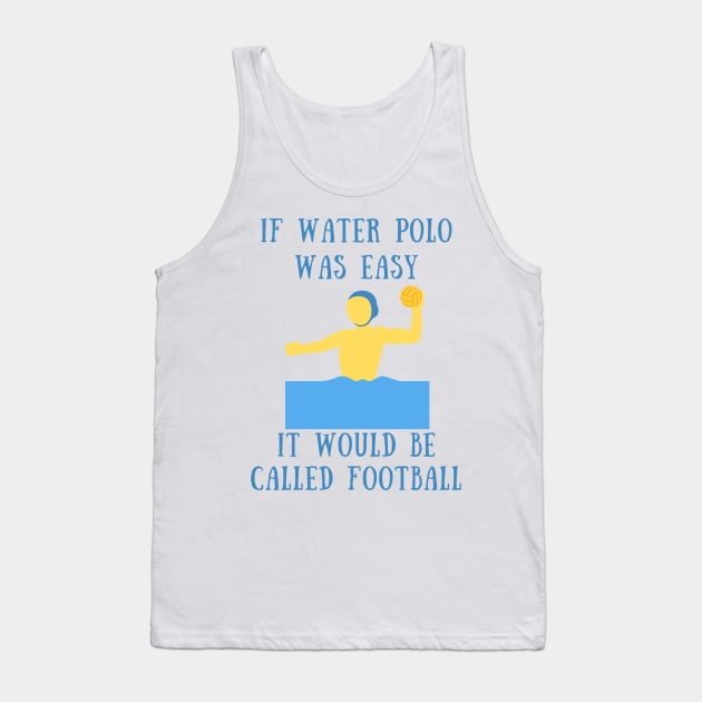 If water polo was easy it would be called football Tank Top by IOANNISSKEVAS